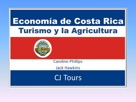 Economía de Costa Rica Turismo y la Agricultura Caroline Phillips Jack Hawkins CJ Tours.