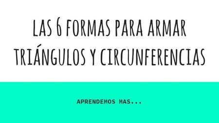 Las 6 formas para armar triángulos y circunferencias APRENDEMOS MAS...