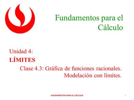 Fundamentos para el Cálculo FUNDAMENTOS PARA EL CÁLCULO1 Unidad 4: LÍMITES Clase 4.3: Gráfica de funciones racionales. Modelación con límites.
