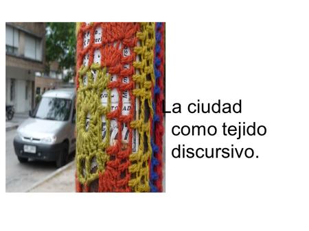 La ciudad como tejido discursivo.. Recorrer la ciudad, leerla a través de sus imágenes...la ciudad como texto abierto... ● Jaques Derrida en su libro.