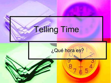 Telling Time ¿Qué hora es?. Time The hour, quarter hour, and half hour in Spanish are given as follows: The hour, quarter hour, and half hour in Spanish.