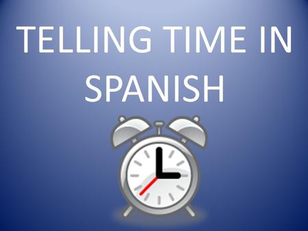 TELLING TIME IN SPANISH. What time is it? To ask what time it is, say “¿Qué hora es?”