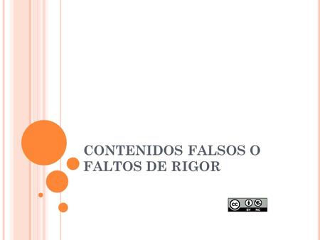 CONTENIDOS FALSOS O FALTOS DE RIGOR. Es información falsa o no del todo cierta que circula por internet y que llega muy facilmente a mucha gente, además.
