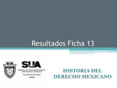Resultados Ficha 13 HISTORIA DEL DERECHO MEXICANO.