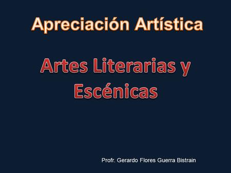 Profr. Gerardo Flores Guerra Bistrain. es el arte que utiliza como instrumento la palabra. Profr. Gerardo Flores Guerra Bistrain.