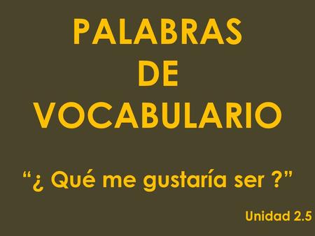 PALABRAS DE VOCABULARIO “¿ Qué me gustaría ser ?” Unidad 2.5.