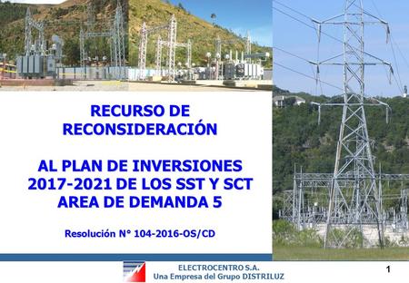 ELECTROCENTRO S.A. Una Empresa del Grupo DISTRILUZ ELECTROCENTRO S.A. Una Empresa del Grupo DISTRILUZ 1 RECURSO DE RECONSIDERACIÓN AL PLAN DE INVERSIONES.