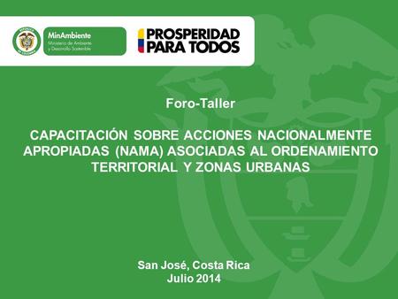 Foro-Taller CAPACITACIÓN SOBRE ACCIONES NACIONALMENTE APROPIADAS (NAMA) ASOCIADAS AL ORDENAMIENTO TERRITORIAL Y ZONAS URBANAS San José, Costa Rica Julio.