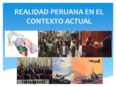 REALIDAD PERUANA EN EL CONTEXTO ACTUAL.  Nosotros como ciudadanos debemos saber que nuestro país es una de los mas ricos en recursos naturales, poseemos.