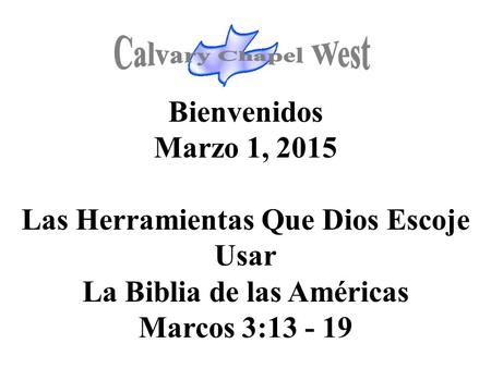 Bienvenidos Marzo 1, 2015 Las Herramientas Que Dios Escoje Usar La Biblia de las Américas Marcos 3:13 - 19.