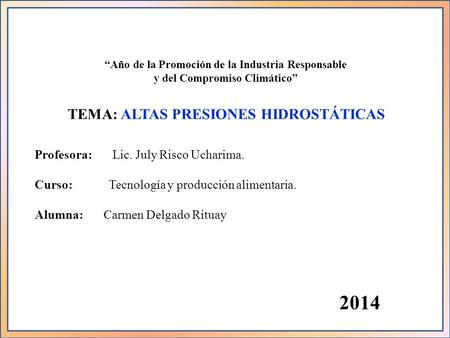 “Año de la Promoción de la Industria Responsable y del Compromiso Climático” Profesora: Lic. July Risco Ucharima. Curso: Tecnología y producción alimentaria.