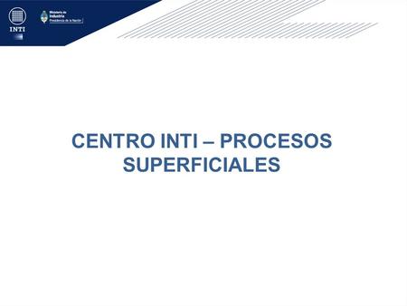 CENTRO INTI – PROCESOS SUPERFICIALES. MISION Alcanzar el mejor nivel de asistencia tecnológica a las empresas en el campo de los materiales y superficies,