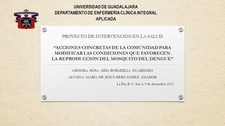 PROYECTO DE INTERVENCIÓN EN LA SALUD “ACCIONES CONCRETAS DE LA COMUNIDAD PARA MODIFICAR LAS CONDICIONES QUE FAVORECEN LA REPRODUCCIÓN DEL MOSQUITO DEL.