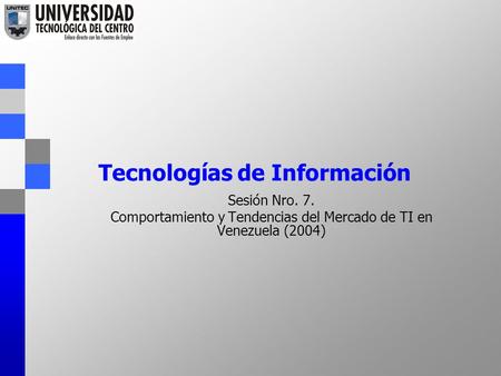 Tecnologías de Información Sesión Nro. 7. Comportamiento y Tendencias del Mercado de TI en Venezuela (2004)