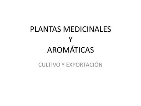 PLANTAS MEDICINALES Y AROMÁTICAS CULTIVO Y EXPORTACIÓN.