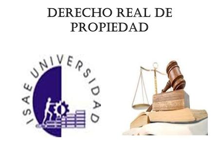DERECHO REAL DE PROPIEDAD. PARTICIPANTES: ALMANZA, DIDIMO ATENCIO, NINOSKA ESPINOSA, ZUNILKA JIMENEZ, ADA FACILITADOR: Lcda. Lidia González.