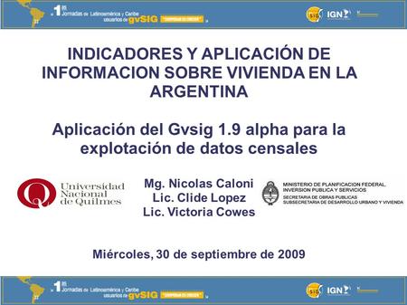 INDICADORES Y APLICACIÓN DE INFORMACION SOBRE VIVIENDA EN LA ARGENTINA Aplicación del Gvsig 1.9 alpha para la explotación de datos censales Mg. Nicolas.