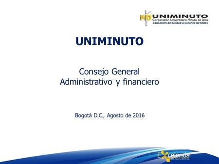 UNIMINUTO Consejo General Administrativo y financiero Bogotá D.C., Agosto de 2016.