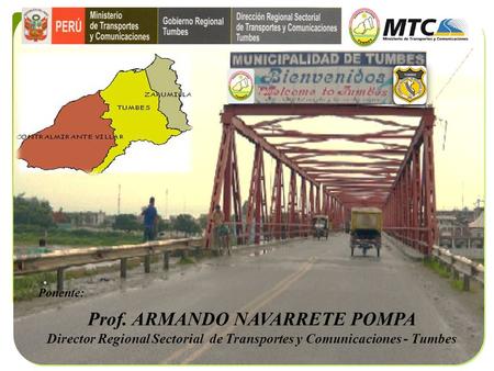 Prof. ARMANDO NAVARRETE POMPA Director Regional Sectorial de Transportes y Comunicaciones - Tumbes Ponente: