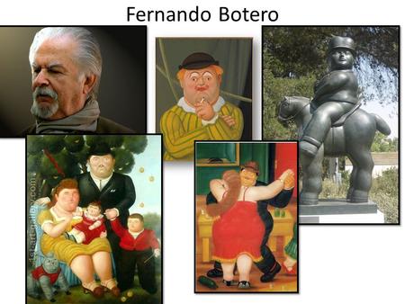 Fernando Botero. Fernando Botero (born 19 April 1932) is a figurative artist and sculptor from Colombia. His signature style, also known as Boterismo,