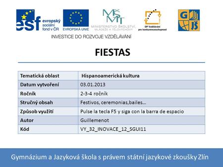 FIESTAS Gymnázium a Jazyková škola s právem státní jazykové zkoušky Zlín Tematická oblast Hispanoamerická kultura Datum vytvoření03.01.2013 Ročník2-3-4.