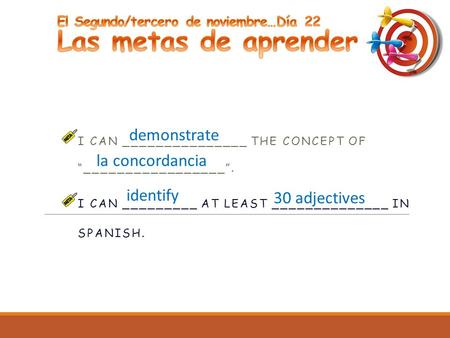 I CAN _______________ THE CONCEPT OF “_________________”. I CAN _________ AT LEAST ______________ IN SPANISH. la concordancia identify 30 adjectives demonstrate.