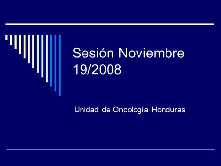 Sesión Noviembre 19/2008 Unidad de Oncología Honduras.
