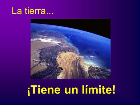 La tierra... ¡Tiene un límite!. El esfuerzo... ¡Tiene un límite!