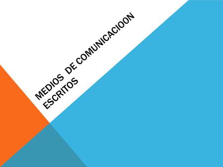 MEDIOS DE COMUNICACIO0N ESCRITOS. ¿QUE SON? SON LOS MEDIOS POR LOS CUALES UTILIZAMOS LA ESCRITURA COMO METODO DE COMUNICACION.