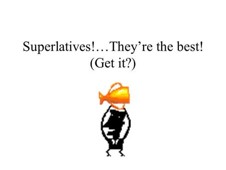 Superlatives!…They’re the best! (Get it?) When you say that something is the “most” or “least”… Use this formula: subject + verb + definite article (el,