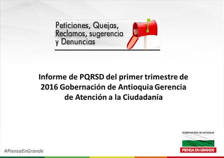 Informe de PQRSD del primer trimestre de 2016 Gobernación de Antioquia Gerencia de Atención a la Ciudadanía.