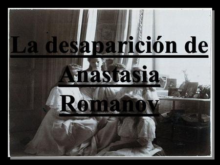 La desaparición de Anastasia Romanov. Situación geográfica-temporal Mayo de 1918, Siberia, Rusia. Los Romanov pasaron sus últimos meses lejos de la capital.