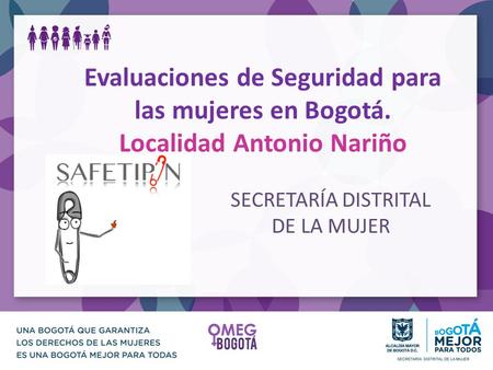 SECRETARÍA DISTRITAL DE LA MUJER Evaluaciones de Seguridad para las mujeres en Bogotá. Localidad Antonio Nariño.