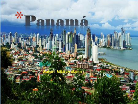 Autor: Militza Marín * Bandera Escudo La República de Panamá está ubicada en el centro del Hemisferio Occidental Presidente: Juan Carlos Varela Capital: