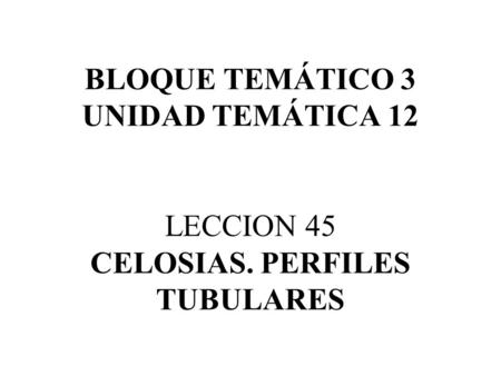 BLOQUE TEMÁTICO 3 UNIDAD TEMÁTICA 12 LECCION 45 CELOSIAS. PERFILES TUBULARES.