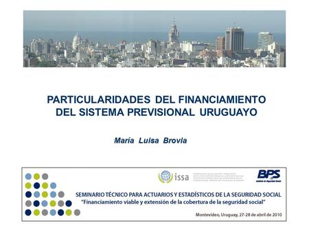 PARTICULARIDADES DEL FINANCIAMIENTO DEL SISTEMA PREVISIONAL URUGUAYO María Luisa Brovia.