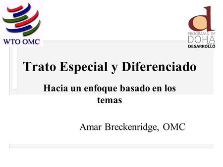 Trato Especial y Diferenciado Hacia un enfoque basado en los temas Amar Breckenridge, OMC.