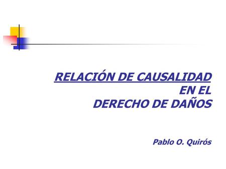 RELACIÓN DE CAUSALIDAD EN EL DERECHO DE DAÑOS Pablo O. Quirós.
