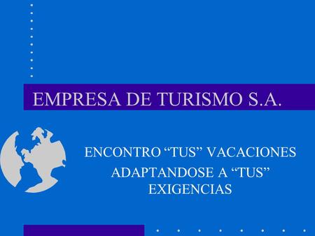 EMPRESA DE TURISMO S.A. ENCONTRO “TUS” VACACIONES ADAPTANDOSE A “TUS” EXIGENCIAS.