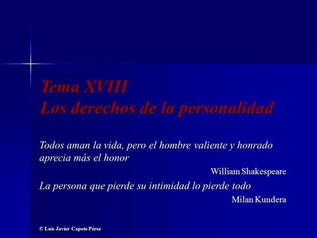 Tema XVIII Los derechos de la personalidad Todos aman la vida, pero el hombre valiente y honrado aprecia más el honor William Shakespeare La persona que.