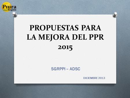 PROPUESTAS PARA LA MEJORA DEL PPR 2015 SGRPPI – ADSC DICIEMBRE 2013.