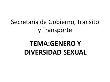 Secretaría de Gobierno, Transito y Transporte TEMA:GENERO Y DIVERSIDAD SEXUAL.