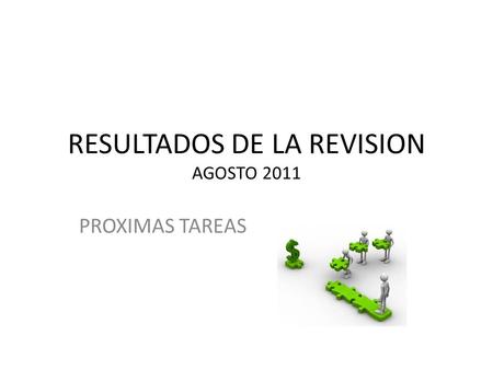 RESULTADOS DE LA REVISION AGOSTO 2011 PROXIMAS TAREAS.