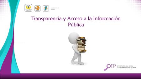 La información es un derecho La transparencia nuestro eje rector. Transparencia y Acceso a la Información Pública.