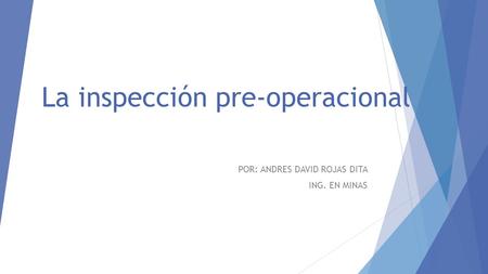 La inspección pre-operacional POR: ANDRES DAVID ROJAS DITA ING. EN MINAS.