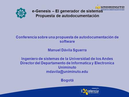 E-Genesis – El generador de sistemas Propuesta de autodocumentación Conferencia sobre una propuesta de autodocumentación de software Manuel Dávila Sguerra.