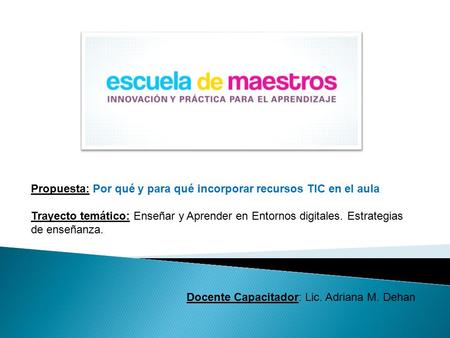 Propuesta: Por qué y para qué incorporar recursos TIC en el aula Trayecto temático: Enseñar y Aprender en Entornos digitales. Estrategias de enseñanza.