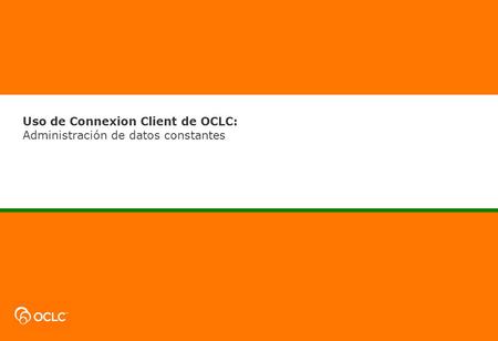 Uso de Connexion Client de OCLC: Administración de datos constantes.