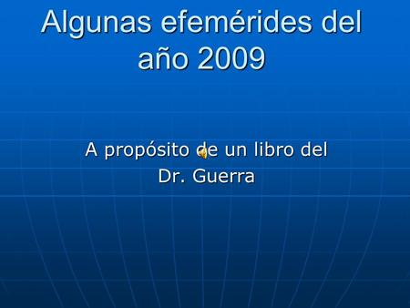 Algunas efemérides del año 2009 A propósito de un libro del Dr. Guerra.