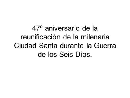 47º aniversario de la reunificación de la milenaria Ciudad Santa durante la Guerra de los Seis Días.